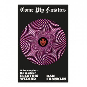 Electric Wizard - Dan Franklin - Come My Fanatics: A Journey Into The World Of Electric Wizard - BOOK