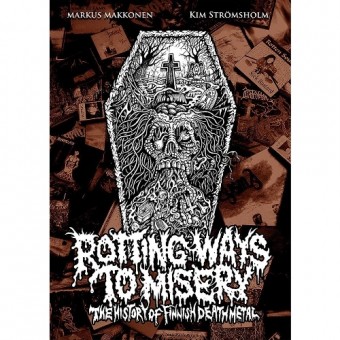 Markus Makkonen - Kim Stromsholm - Rotting Ways To Misery - The History Of Finnish Death Metal - BOOK