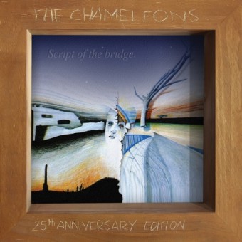The Chameleons - Script Of The Bridge (25th Anniversary Edition) - DOUBLE CD