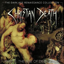 Christian Death - The Dark Age Renaissance Collection Part 3: The Age Of Decadence - 4CD