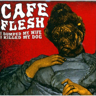 Cafe Flesh - I Dumped my Wife I Killed my Dog - CD