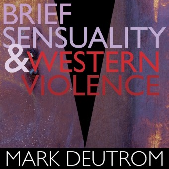 Mark Deutrom - Brief Sensuality & Western Violence - CD DIGISLEEVE + Digital