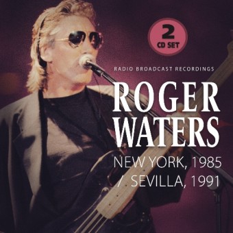 Roger Waters - New York, 1985 - Sevilla, 1991 (Radio Broadcast Recordings) - DOUBLE CD DIGIFILE